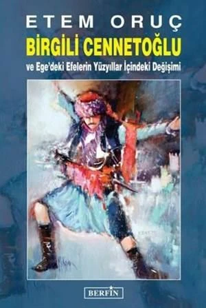 Birgili Cennetoğlu; Ve Ege'deki Efelerin Yüzyıllar İçindeki Değişimi - Etem Oruç