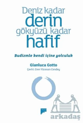 Deniz Kadar Derin Gökyüzü Kadar Hafif – Budizmle Kendi İçine Yolculuk - Gianluca Gotto