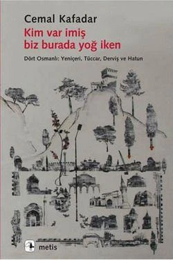 Kim Var İmiş Biz Burada Yoğ İken; Dört Osmanlı: Yeniçeri, Tüccar, Derviş ve Hatun - Cemal Kafadar