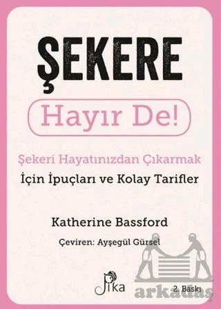 Şekere Hayır De! - Şekeri Hayatınızdan Çıkarmak İçin İpuçları Ve Kolay Tarifler - Katherine Bassford