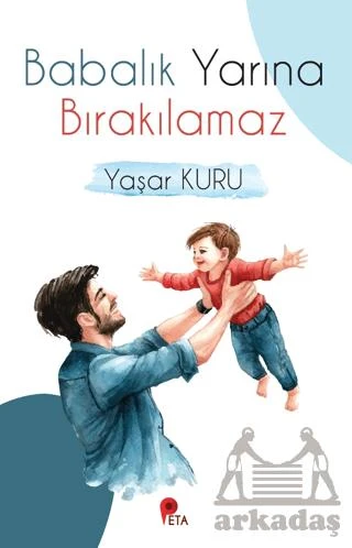 Babalık Yarına Bırakılamaz - Yaşar Kuru