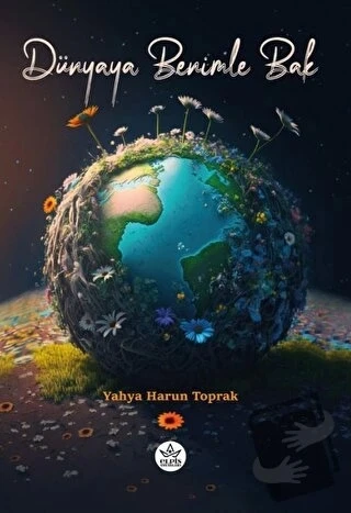 Dünyaya Benimle Bak  -  Yahya Harun Toprak  -  Elpis Yayınları  - - 1
