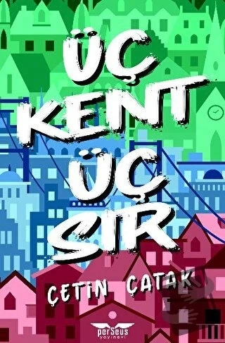 Üç Kent Üç Sır  -  Çetin Çatak  -  Perseus Yayınevi  - - 1