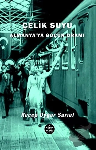 Çelik Suyu - Almanya'ya Göçün Dramı  -  Recep Uygar Sarıal  -  Elpis Yayınları  - ürün görseli