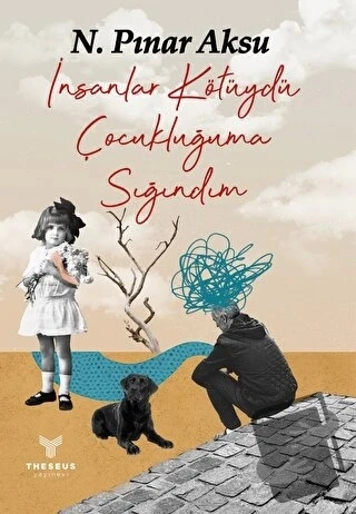 İnsanlar Kötüydü Çocukluğuma Sığındım  -  N. Pınar Aksu  -  Theseus Yayınevi  -