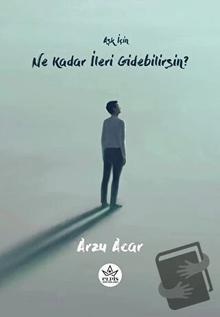 Aşk İçin Ne Kadar İleri Gidebilirsin?  -  Arzu Acar  -  Elpis Yayınları  - ürün görseli