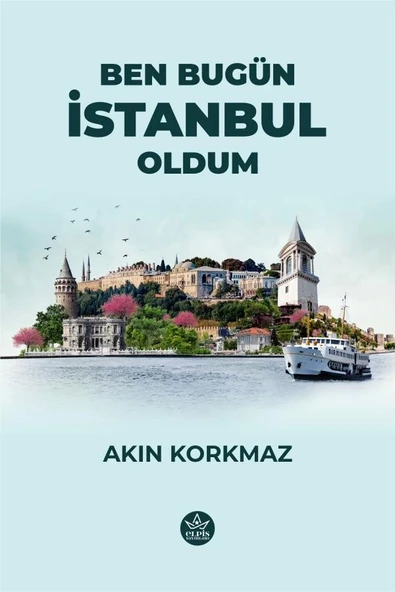 Ben Bugün İstanbul Oldum  -  Akın Korkmaz  -  Elpis Yayınları  - ürün görseli