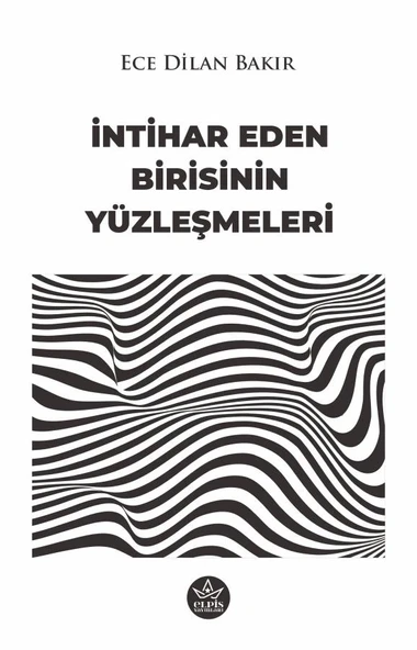İntihar Eden Birisinin Yüzleşmeleri  -  Ece Dilan Bakır  -  Elpis Yayınları  -