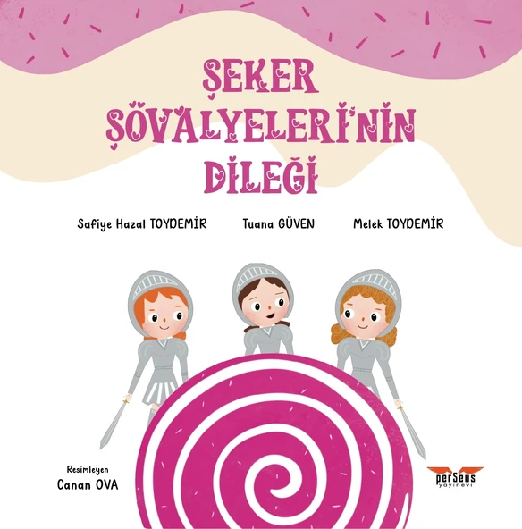 Şeker Şövalyeleri’nin Dileği- Safiye Hazal TOYDEMİR, Tuana GÜVEN, Melek TOYDEMİR- Perseus Yayınevi-