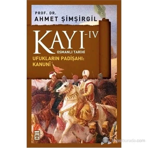 KAYI- 4 UFUKLARIN PADİŞAHI KANUNİ AHMET ŞİMŞİRGİL TİMAŞ