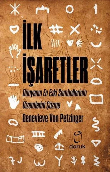 İlk İşaretler - Dünyanın En Eski Sembollerinin Gizemlerini Çözme - Genevieve Von Petzinger