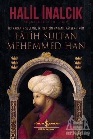 İki Karanın Sultanı İki Denizin Hakanı Kayser-İ Rum - Fatih Sultan Mehemmed Han - Halil İnalcık