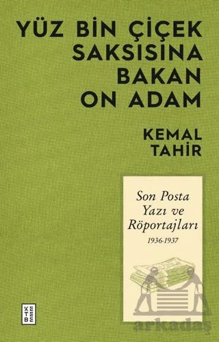 Yüz Bin Çiçek Saksısına Bakan On Adam - Son Posta Yazı Ve Röportajları 1936-1937 - Kemal Tahir
