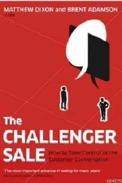 The Challenger Sale: Taking Control Of The Customer Conversation - Brent Adamson, Matthew Dixon