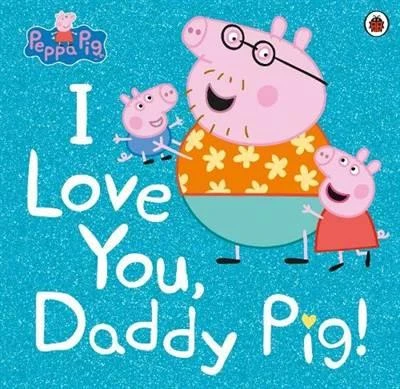 Peppa Pig: I Love You, Daddy Pig - Peppa Pig