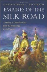 Empires of the Silk Road: A History of Central Eurasia from the Bronze Age to the Present - Christopher I. Beckwith