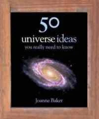 50 Ideas You Really Need to Know: Universe - Joanne Baker