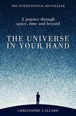 The Universe In Your Hand: A Journey Through Space, Time And Beyond - Christophe Galfard