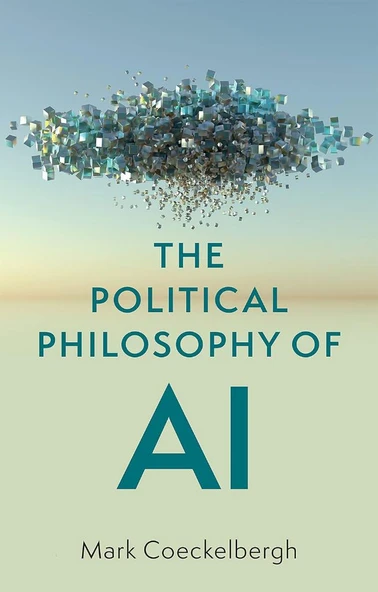 The Political Philosophy of AI: An Introduction Mark Coeckelbergh