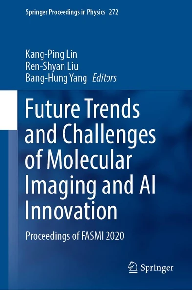 Future Trends and Challenges of Molecular Imaging and AI Innovation: Proceedings of FASMI 2020 (Springer Proceedings in Physics, 272) Lin Liu