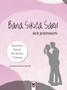Bana Sıkıca Sarıl; Hayat Boyu Sürecek Bir Aşk İçin 7 Görüşme - Sue Johnson