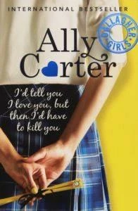 Galaggher Girls 1: I'd Tell You I Love You, But Then I'd Have to Kill You - Ally Carter