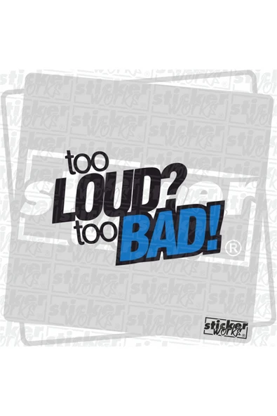 Too Loud Too Bad Sticker