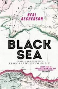 Black Sea: Coasts And Conquests, From Pericles To Putin - Neal Aschenson