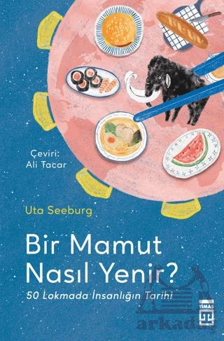 Bir Mamut Nasıl Yenir? 50 Lokmada İnsanlığın Tarihi - Uta Seeburg