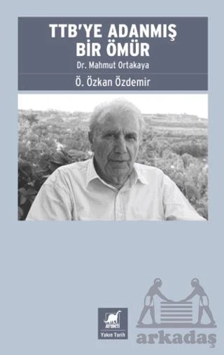 TTB’Ye Adanmış Bir Ömür: Dr. Mahmut Ortakaya - Ö. Özkan Özdemir