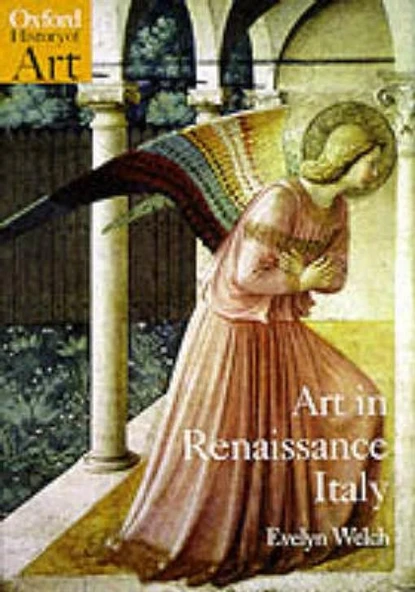 Art in Renaissance Italy: 1350-1500 (Oxford History of Art) - Evelyn S. Welch