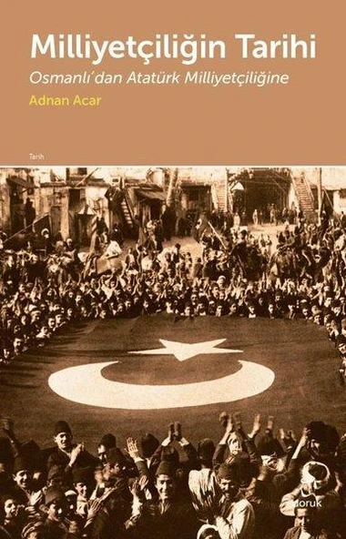Milliyetçiliğin Tarihi-Osmanlı'dan Atatürk Milliyetçiliğine - Adnan Acar