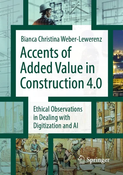 Accents of added value in construction 4.0: Ethical observations in dealing with digitization and AI Bianca Christina Weber-Lewerenz ürün görseli