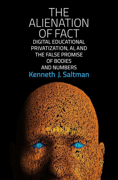 The Alienation of Fact: Digital Educational Privatization, AI, and the False Promise of Bodies and Numbers Kenneth J. Saltman ürün görseli