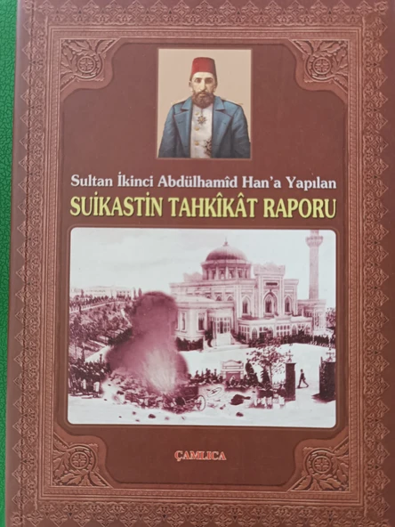 Sultan İkinci Abdülhamid Han'a Yapılan Suikastin Tahkikat Raporu Dr. Raşit Gündoğdu ÇAMLICA BASIM YAYIN