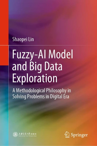 Fuzzy-AI Model and Big Data Exploration: A Methodological Philosophy in Solving Problems in Digital Era Shaopei Lin ürün görseli