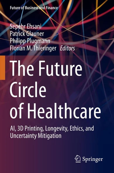 The Future Circle of Healthcare: AI, 3D Printing, Longevity, Ethics, and Uncertainty Mitigation Ehsani Glauner