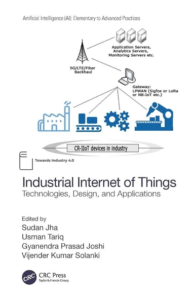 Industrial Internet of Things: Technologies, Design, and Applications (Artificial Intelligence (AI): Elementary to Advanced Practices) Jha Tariq