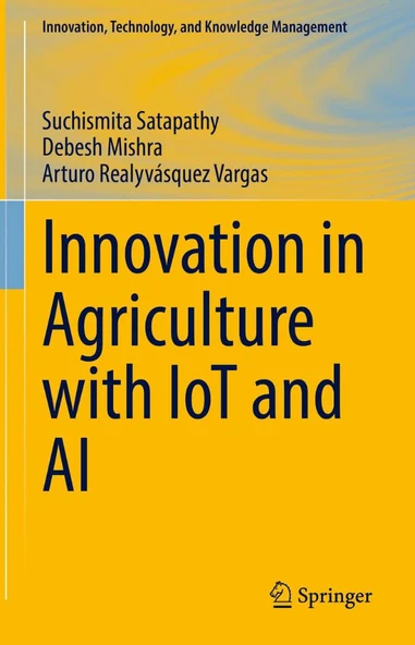 Innovation in Agriculture with IoT and AI (Innovation, Technology, and Knowledge Management) Satapathy Mishra