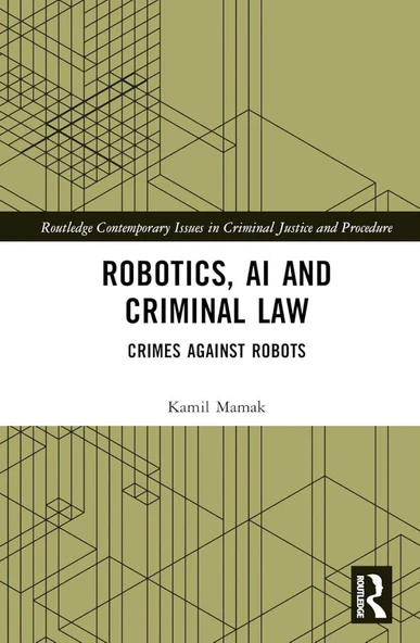 Robotics, AI and Criminal Law: Crimes Against Robots Kamil Mamak ürün görseli