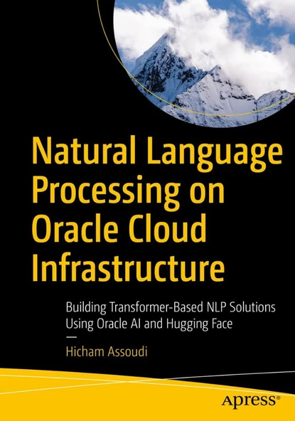 Natural Language Processing on Oracle Cloud Infrastructure: Building Transformer-Based NLP Solutions Using Oracle AI and Hugging Face Hicham Assoudi ürün görseli