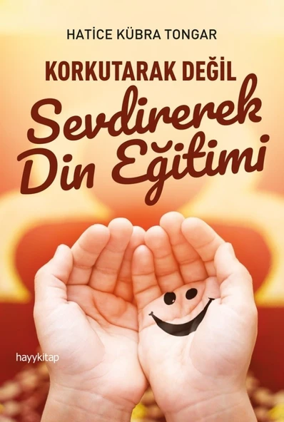 Korkutarak Değil Sevdirerek Din Eğitimi HATİCE KÜBRA TONGAR