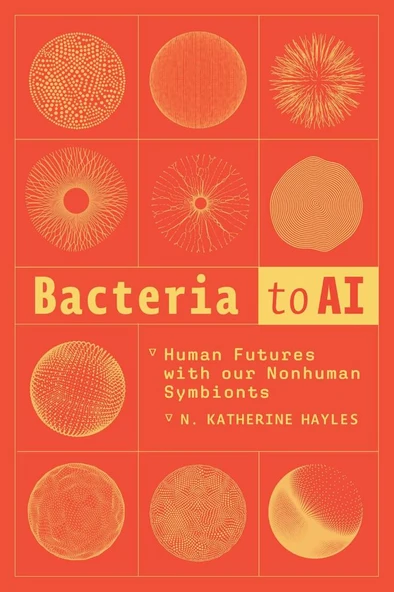 Bacteria to AI: Human Futures with our Nonhuman Symbionts N. Katherine Hayles
