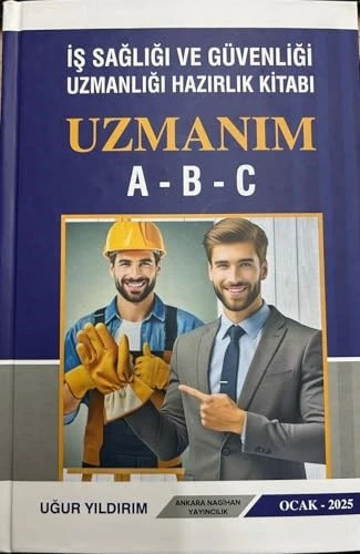 İŞ SAĞLIĞI VE GÜVENLİĞİ UZAMNLIĞI HAZIRLIK KİTABI UZMANIM A-B-C UĞUR YILDIRIM