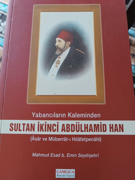 Yabancıların Kaleminden Sultan İkinci Abdülhamid Han(Asar ve Müberrat-ı Hilafetpenahi) - Tıpkıbasımı ile birlikte Mahmud Esad b. Emin Seydişehri
