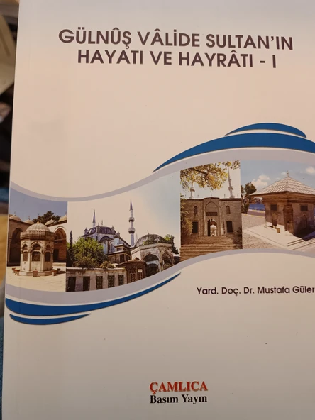 Gülnuş Valide Sultan'ın Hayatı ve Hayratı 1 Mustafa Güler Çamlıca Basım Yayın