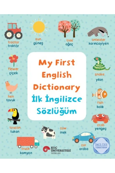 KOÇ ÜNİVERSİTESİ YAYINLARI My Fırst Englısh Dıctıonary Ilk Ingilizce Sözlüğüm Ingilizce Öğreniyorum