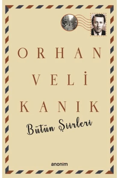 ANONİM YAYINLARI Bütün Şiirleri - Orhan Veli Kanık: Orhan Veli Kanık
