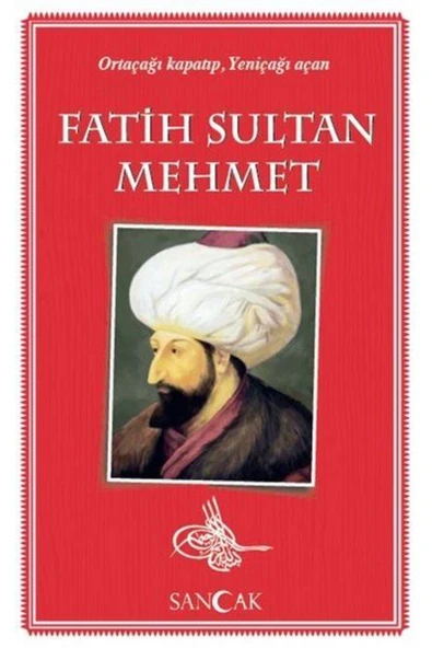 SANCAK YAYINLARI Fatih Sultan Mehmet Ortaçağı Kapatıp Yeniçağı Açan
