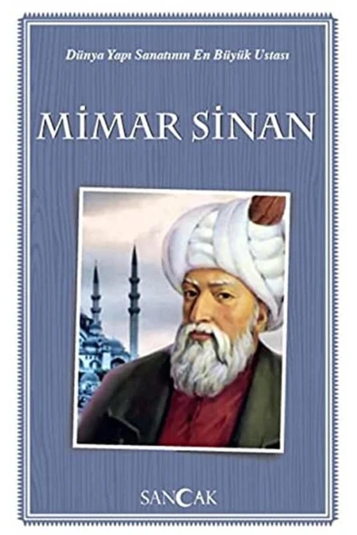 SANCAK YAYINLARI Dünya Yapı Sanatının En Büyük Ustası Mimar Sinan